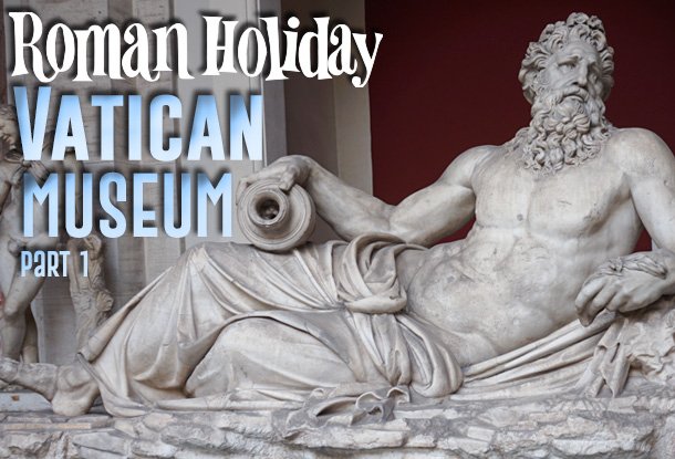 Roman Holiday Vatican Museum part 1