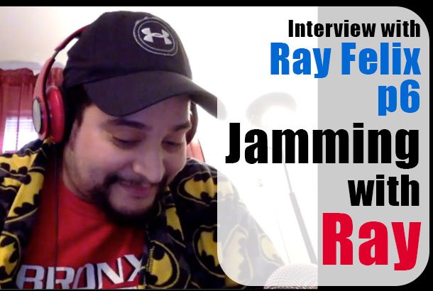 Interview with Ray Felix part 6: Jamming with Ray
