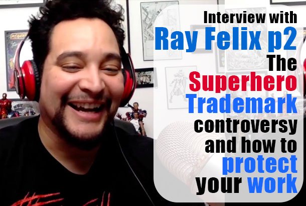 Interview with Ray Felix p2: Superhero Trademark Controversy