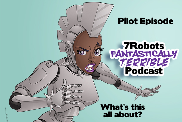 7Robots Fantastically Terrible Podcast ep 00