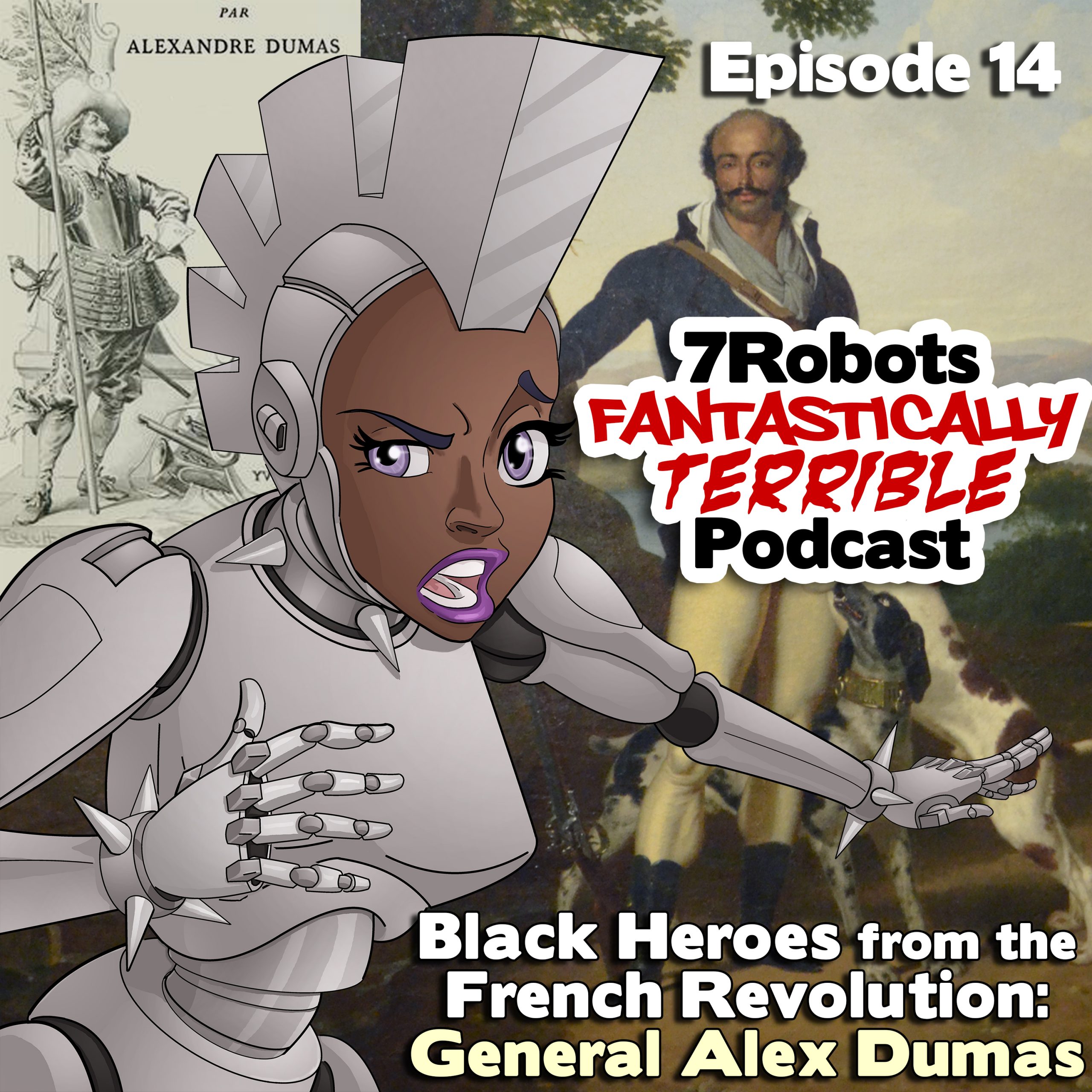 7 Robots Fantastically Terrible Podcast Ep14: Black Heroes from the French Revolution: General Alex Dumas