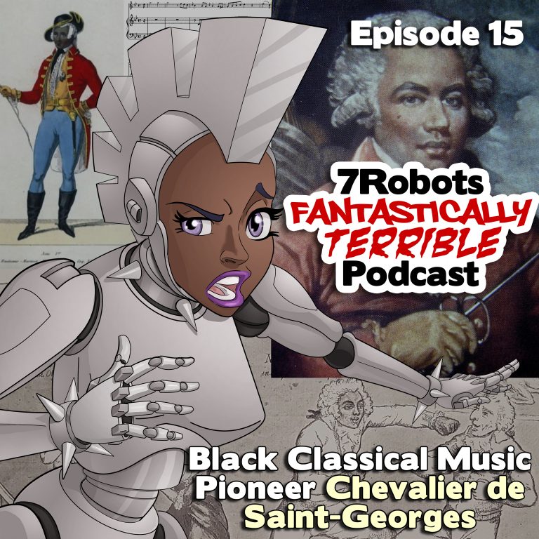 7 Robots Fantastically Terrible Podcast Ep15: Chevalier de Saint-Georges