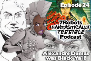 7Robots Fantastically Terrible Podcast ep24: Alexandre Dumas