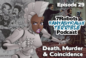 7Robots Fantastically Terrible Podcast Ep29: Death, Murder & Coincidence