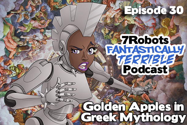 7Robots Fantastically Terrible Podcast Ep30: Golden Apples in Greek Mythology